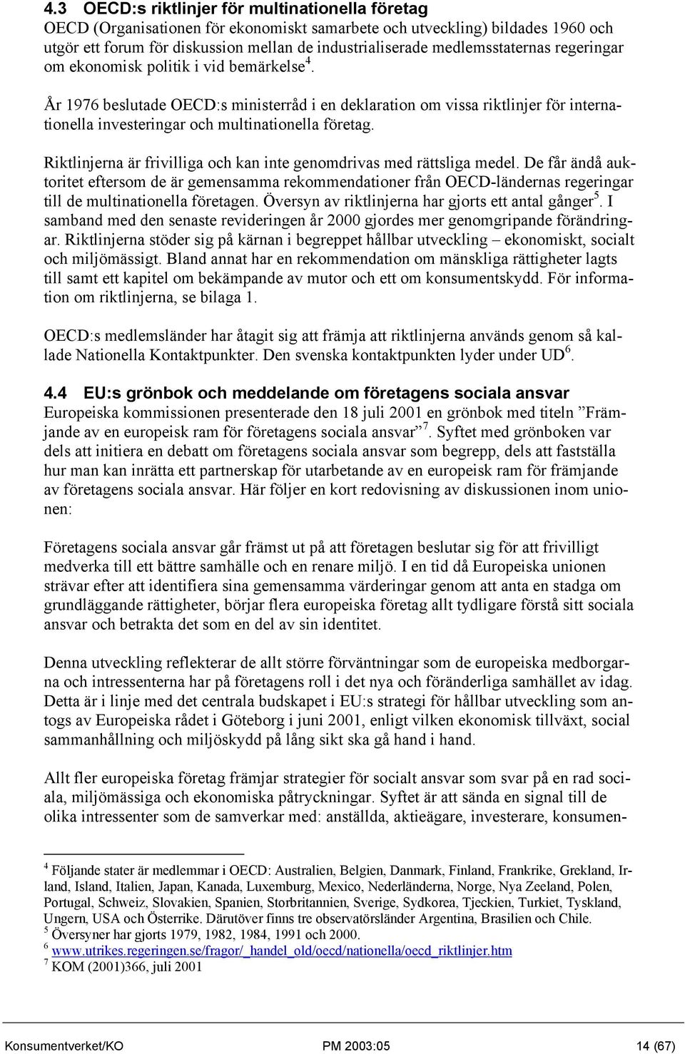 År 1976 beslutade OECD:s ministerråd i en deklaration om vissa riktlinjer för internationella investeringar och multinationella företag.