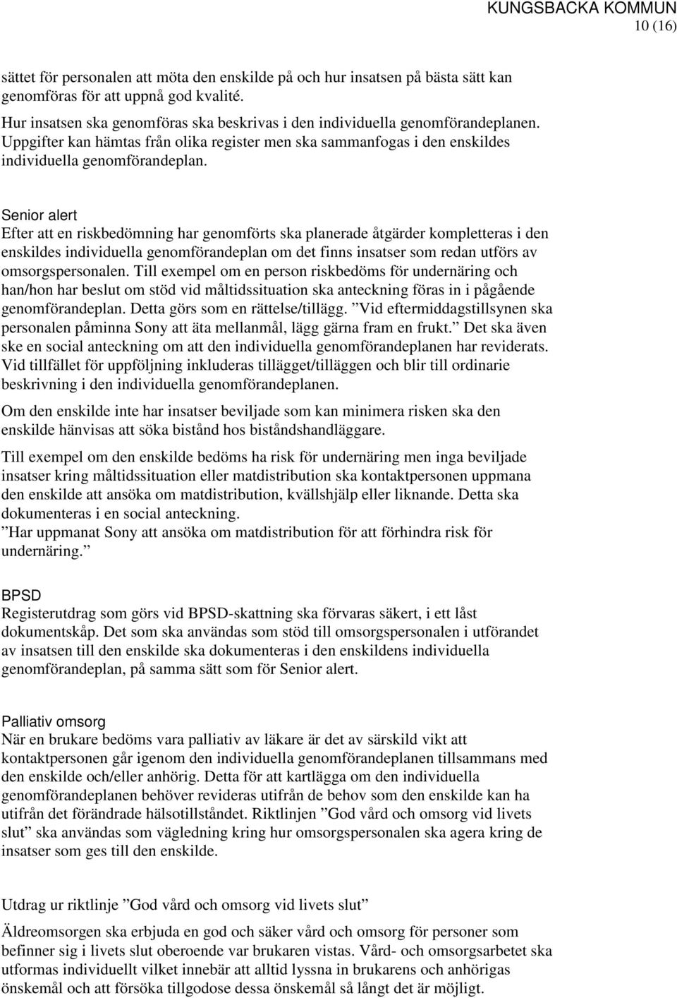 Senior alert Efter att en riskbedömning har genomförts ska planerade åtgärder kompletteras i den enskildes individuella genomförandeplan om det finns insatser som redan utförs av omsorgspersonalen.