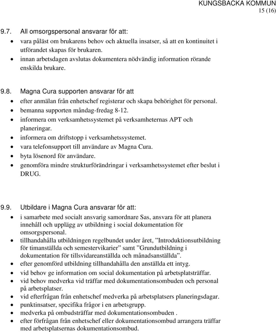 Magna Cura supporten ansvarar för att efter anmälan från enhetschef registerar och skapa behörighet för personal. bemanna supporten måndag-fredag 8-12.