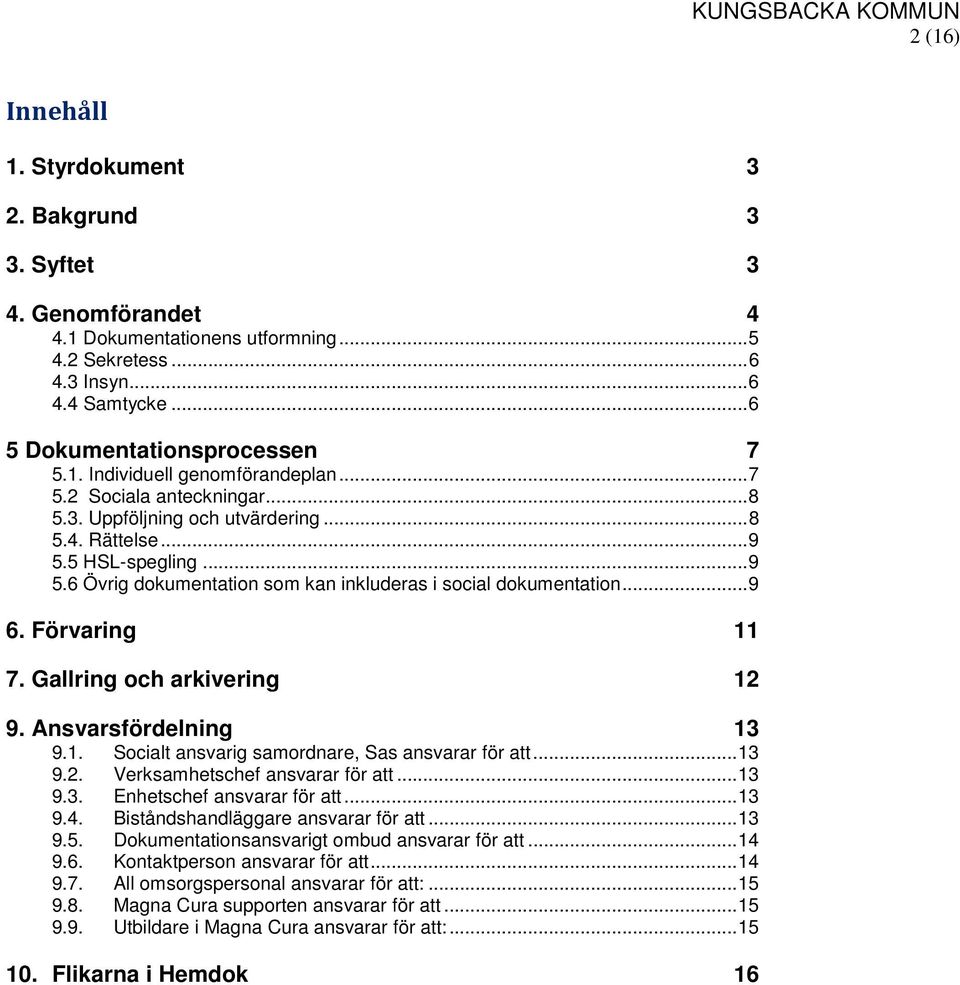 Förvaring 11 7. Gallring och arkivering 12 9. Ansvarsfördelning 13 9.1. Socialt ansvarig samordnare, Sas ansvarar för att... 13 9.2. Verksamhetschef ansvarar för att... 13 9.3. Enhetschef ansvarar för att.