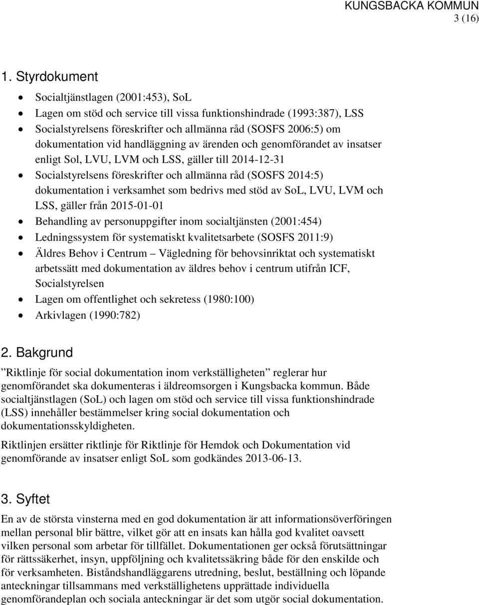 vid handläggning av ärenden och genomförandet av insatser enligt Sol, LVU, LVM och LSS, gäller till 2014-12-31 Socialstyrelsens föreskrifter och allmänna råd (SOSFS 2014:5) dokumentation i verksamhet