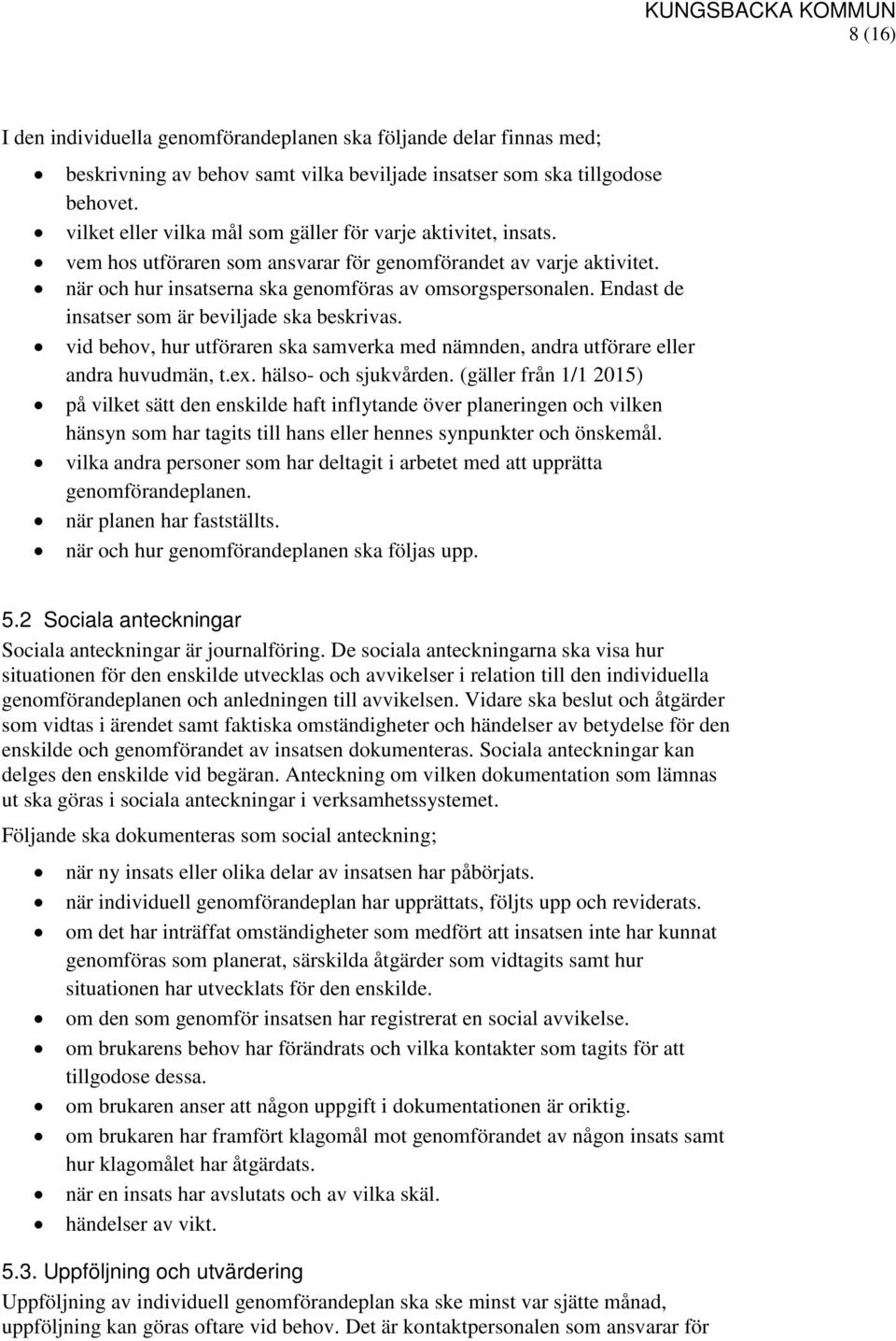 Endast de insatser som är beviljade ska beskrivas. vid behov, hur utföraren ska samverka med nämnden, andra utförare eller andra huvudmän, t.ex. hälso- och sjukvården.