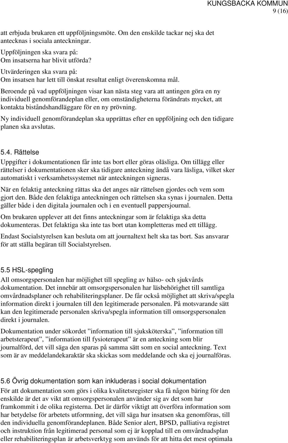 Beroende på vad uppföljningen visar kan nästa steg vara att antingen göra en ny individuell genomförandeplan eller, om omständigheterna förändrats mycket, att kontakta biståndshandläggare för en ny