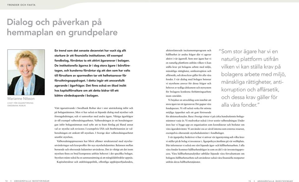 De institutionella ägarna är i dag stora ägare i börs företagen, och kunderna förväntar sig att den som har valts till förvaltare av sparmedlen tar ett helhetsansvar för förvaltningsuppdraget.