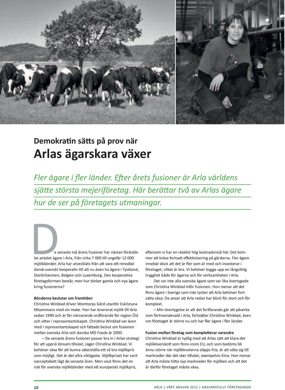 Arla har utvecklats från att vara ett renodlat dansk-svenskt kooperativ till att nu även ha ägare i Tyskland, Storbritannien, Belgien och Luxemburg.