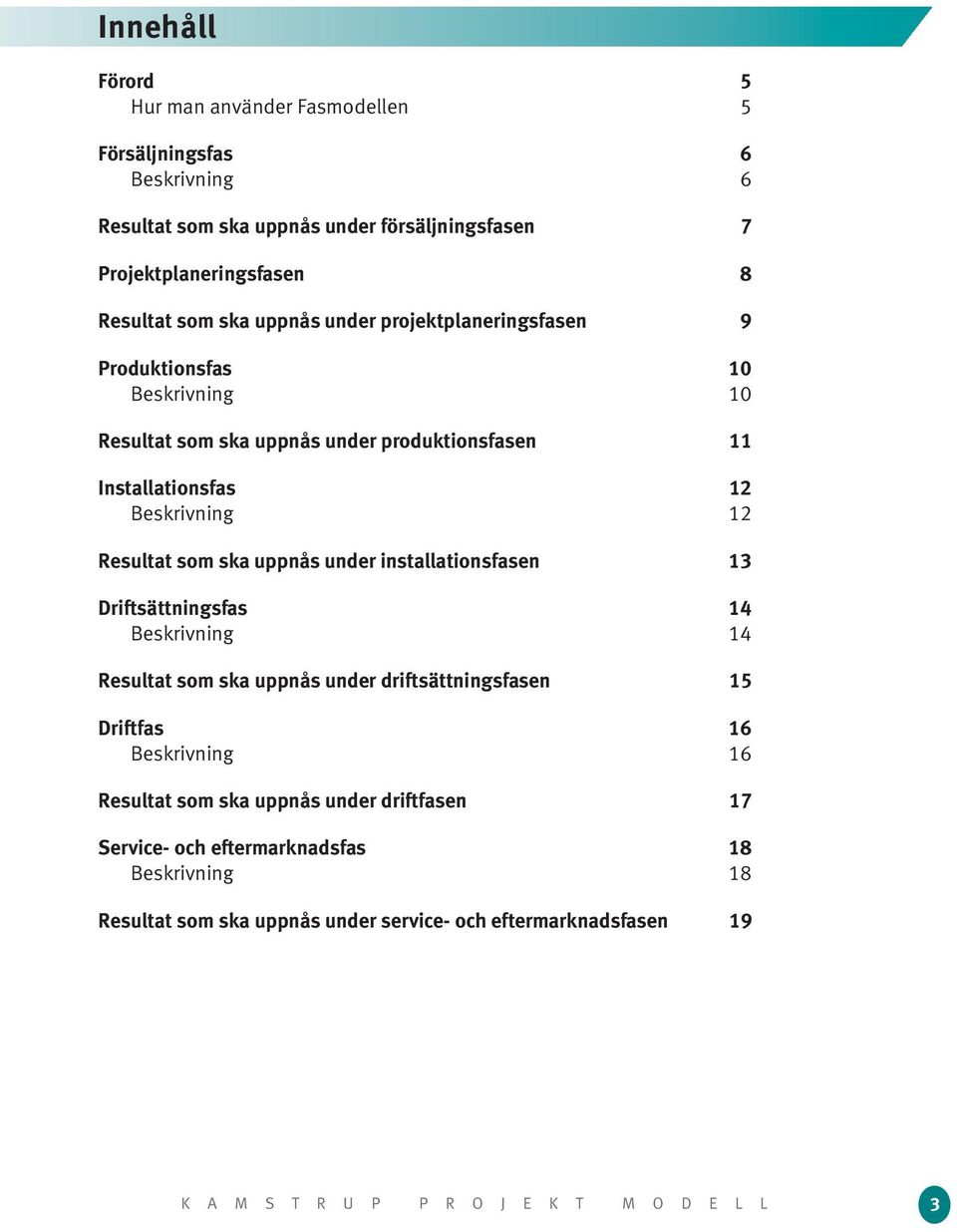 ska uppnås under installationsfasen 13 sättningsfas 14 Beskrivning 14 Resultat som ska uppnås under driftsättningsfasen 15 fas 16 Beskrivning 16