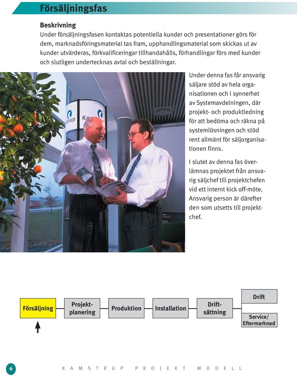 Under denna fas får ansvarig säljare stöd av hela organisationen och i synnerhet av Systemavdelningen, där projekt- och produktledning för att bedöma och räkna på systemlösningen och