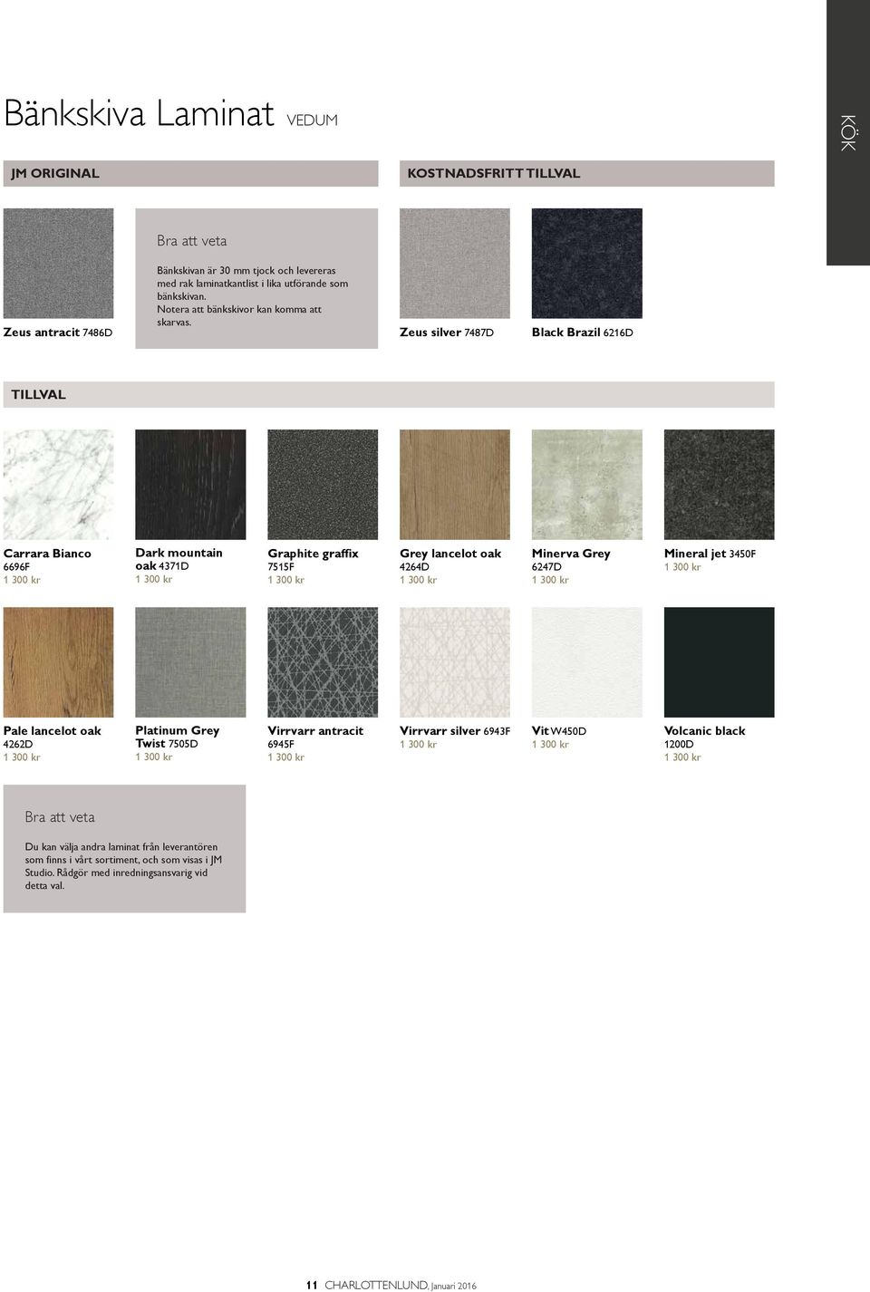 Zeus silver 7487D Black Brazil 6216D Carrara Bianco 6696F 1 300 kr Dark mountain oak 4371D 1 300 kr Graphite graffix 7515F 1 300 kr Grey lancelot oak 4264D 1 300 kr Minerva Grey 6247D 1 300 kr