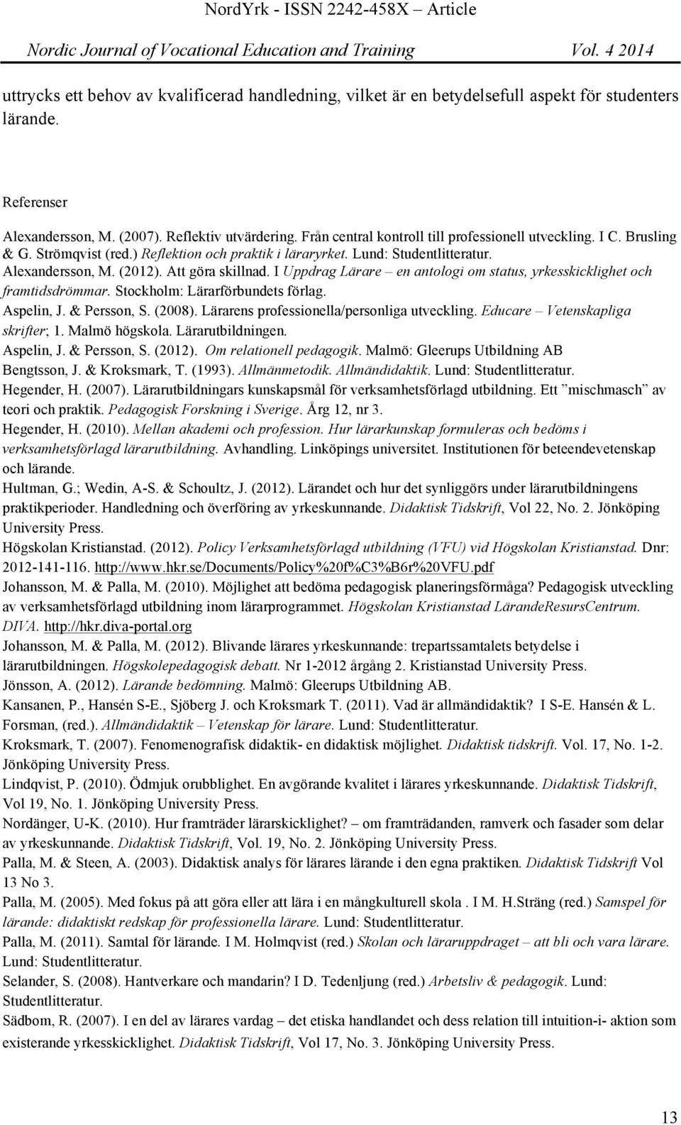 I Uppdrag Lärare en antologi om status, yrkesskicklighet och framtidsdrömmar. Stockholm: Lärarförbundets förlag. Aspelin, J. & Persson, S. (2008). Lärarens professionella/personliga utveckling.