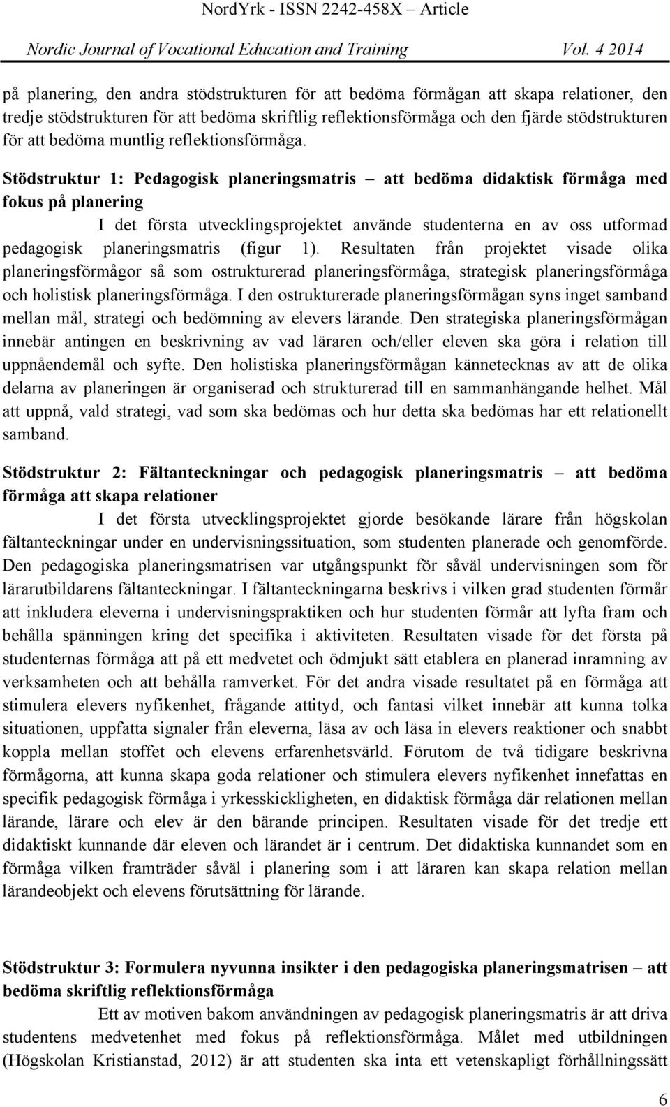 Stödstruktur 1: Pedagogisk planeringsmatris att bedöma didaktisk förmåga med fokus på planering I det första utvecklingsprojektet använde studenterna en av oss utformad pedagogisk planeringsmatris