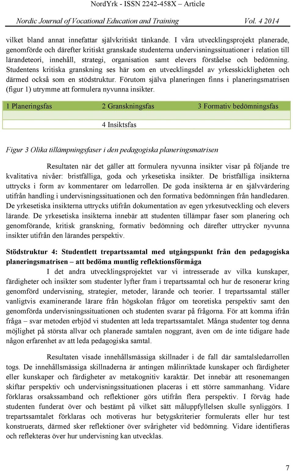 förståelse och bedömning. Studentens kritiska granskning ses här som en utvecklingsdel av yrkesskickligheten och därmed också som en stödstruktur.