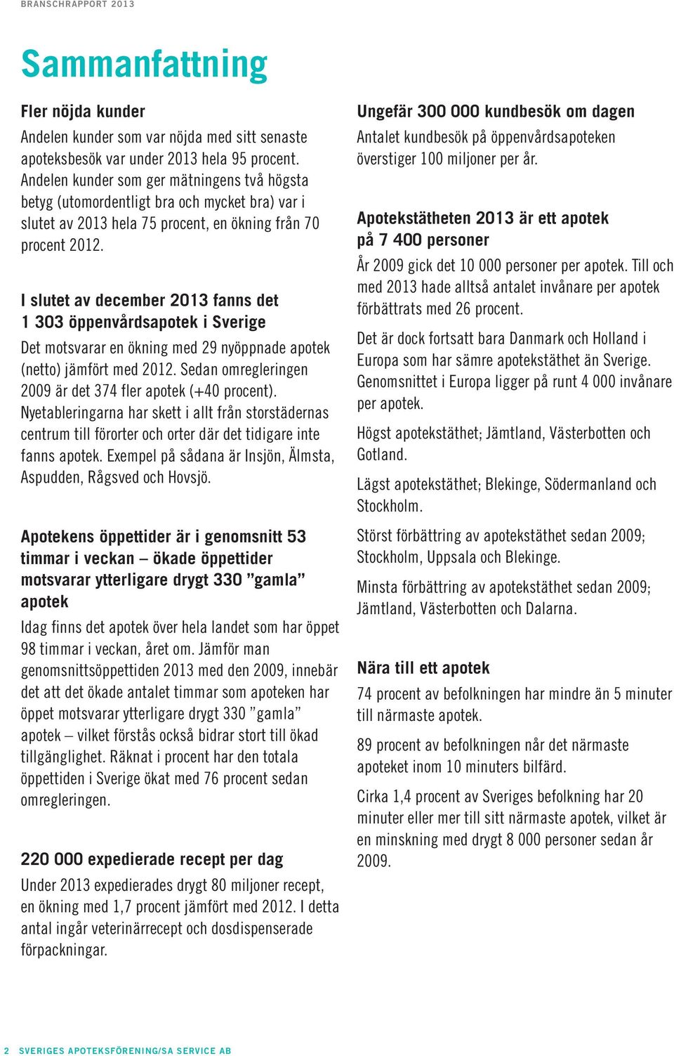 I slutet av december 2013 fanns det 1 303 öppenvårdsapotek i Sverige Det motsvarar en ökning med 29 nyöppnade apotek (netto) jämfört med 2012.