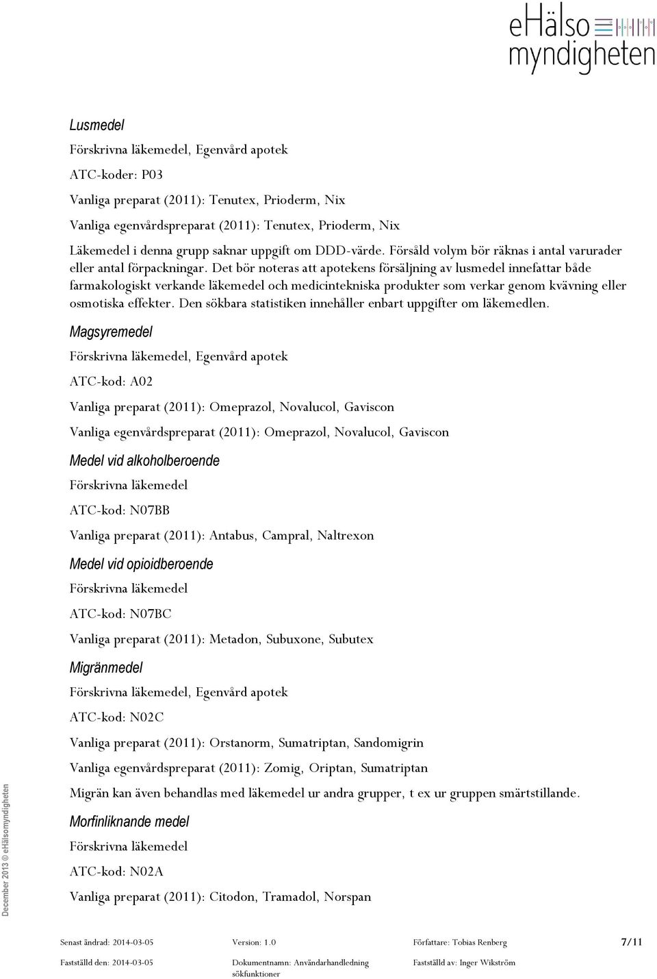 Det bör noteras att apotekens försäljning av lusmedel innefattar både farmakologiskt verkande läkemedel och medicintekniska produkter som verkar genom kvävning eller osmotiska effekter.