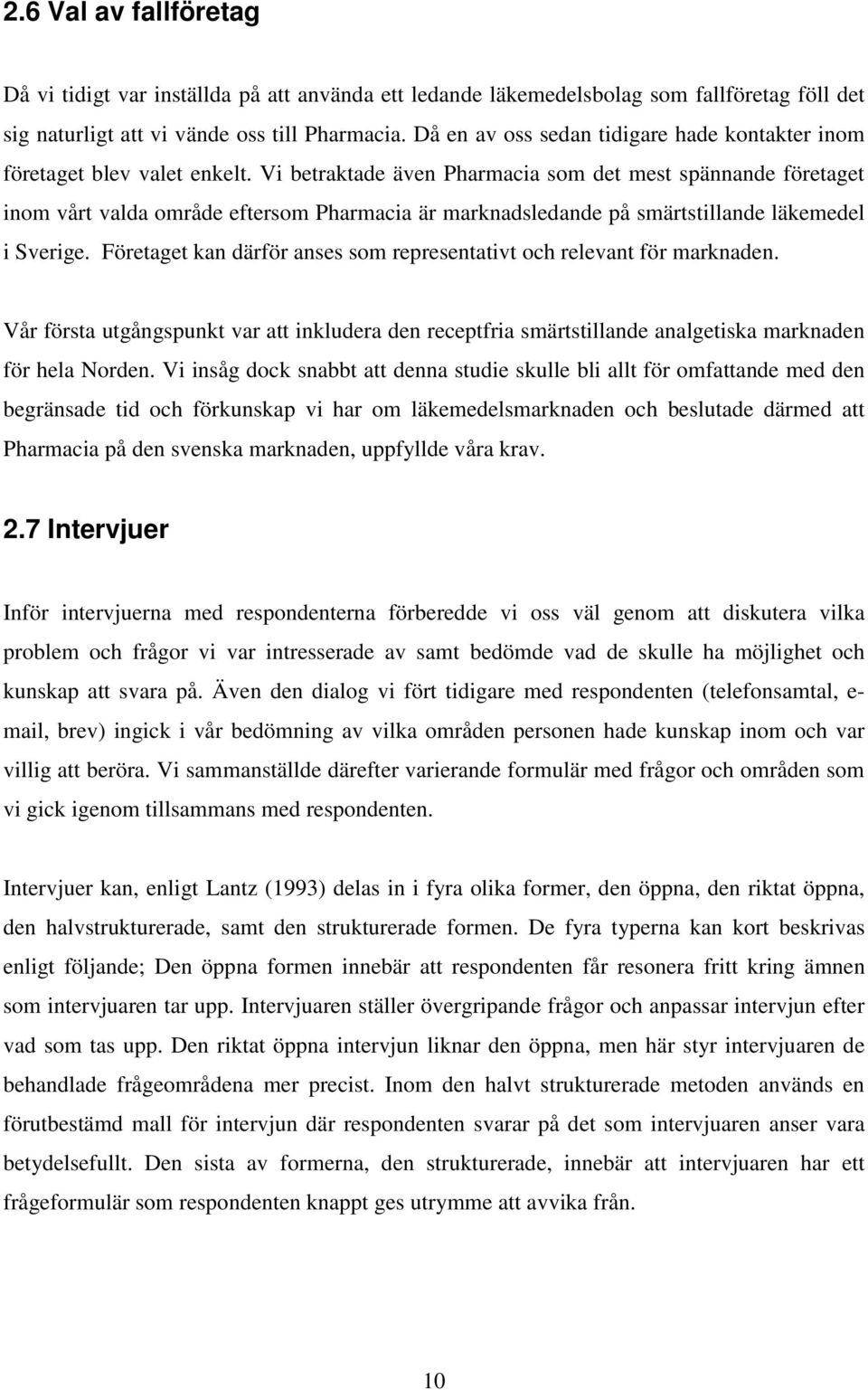 Vi betraktade även Pharmacia som det mest spännande företaget inom vårt valda område eftersom Pharmacia är marknadsledande på smärtstillande läkemedel i Sverige.