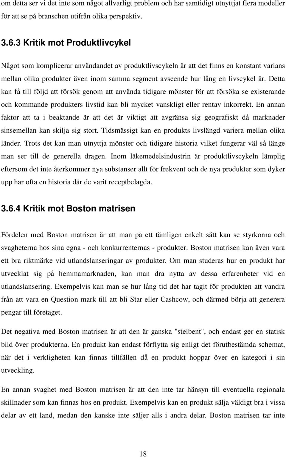 är. Detta kan få till följd att försök genom att använda tidigare mönster för att försöka se existerande och kommande produkters livstid kan bli mycket vanskligt eller rentav inkorrekt.