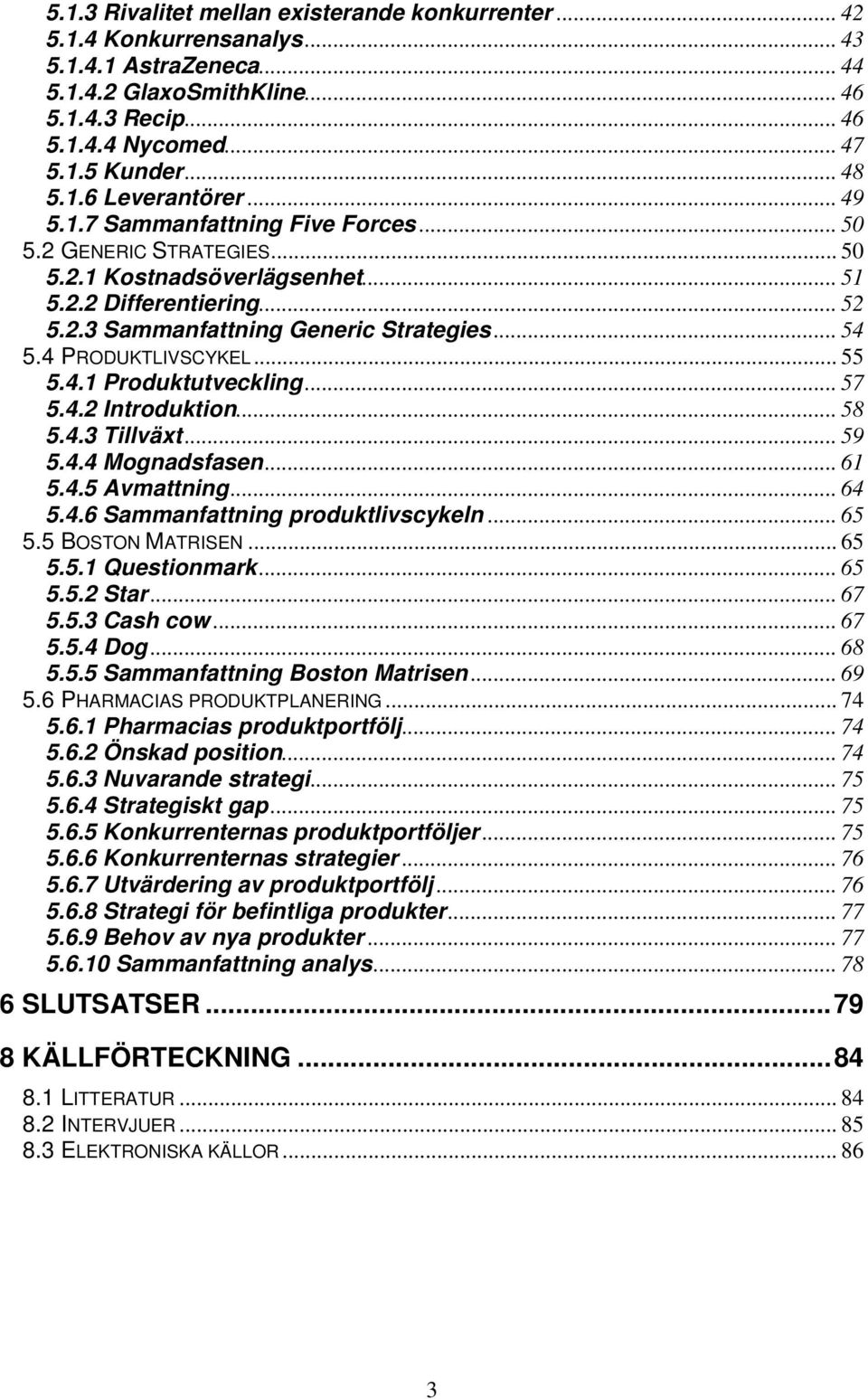 4 PRODUKTLIVSCYKEL... 55 5.4.1 Produktutveckling... 57 5.4.2 Introduktion... 58 5.4.3 Tillväxt... 59 5.4.4 Mognadsfasen... 61 5.4.5 Avmattning... 64 5.4.6 Sammanfattning produktlivscykeln... 65 5.