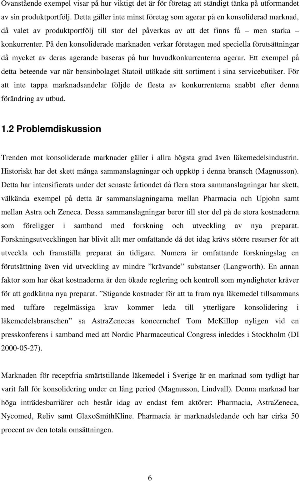 På den konsoliderade marknaden verkar företagen med speciella förutsättningar då mycket av deras agerande baseras på hur huvudkonkurrenterna agerar.