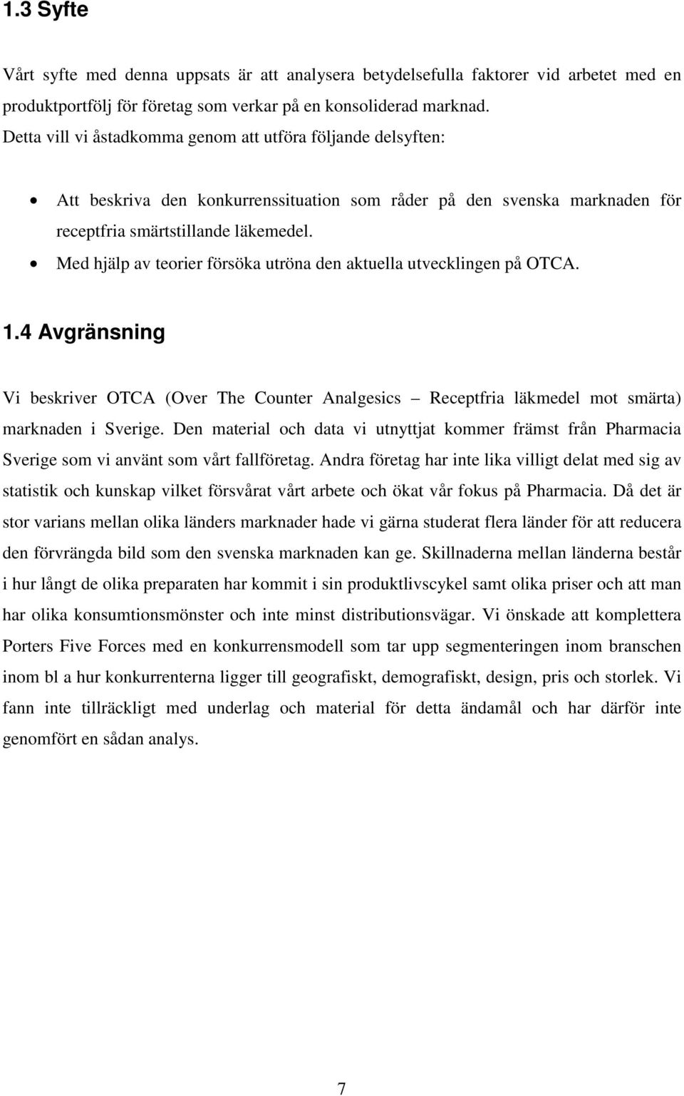 Med hjälp av teorier försöka utröna den aktuella utvecklingen på OTCA. 1.4 Avgränsning Vi beskriver OTCA (Over The Counter Analgesics Receptfria läkmedel mot smärta) marknaden i Sverige.