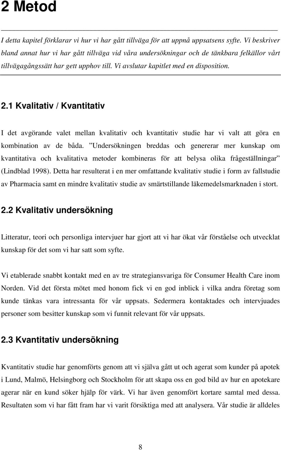 1 Kvalitativ / Kvantitativ I det avgörande valet mellan kvalitativ och kvantitativ studie har vi valt att göra en kombination av de båda.