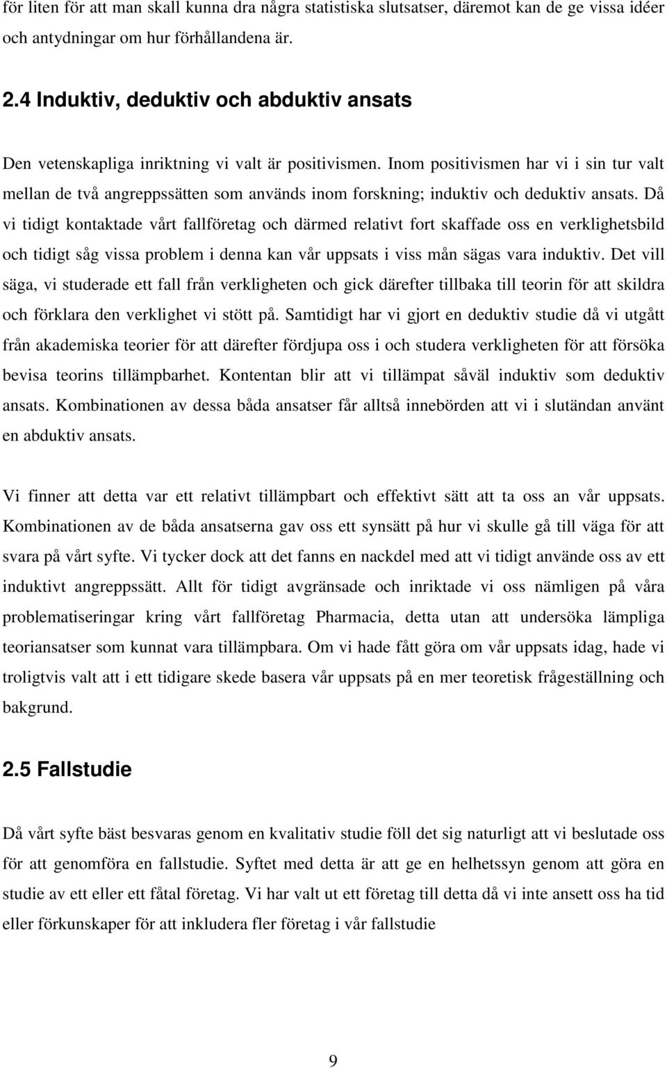 Inom positivismen har vi i sin tur valt mellan de två angreppssätten som används inom forskning; induktiv och deduktiv ansats.