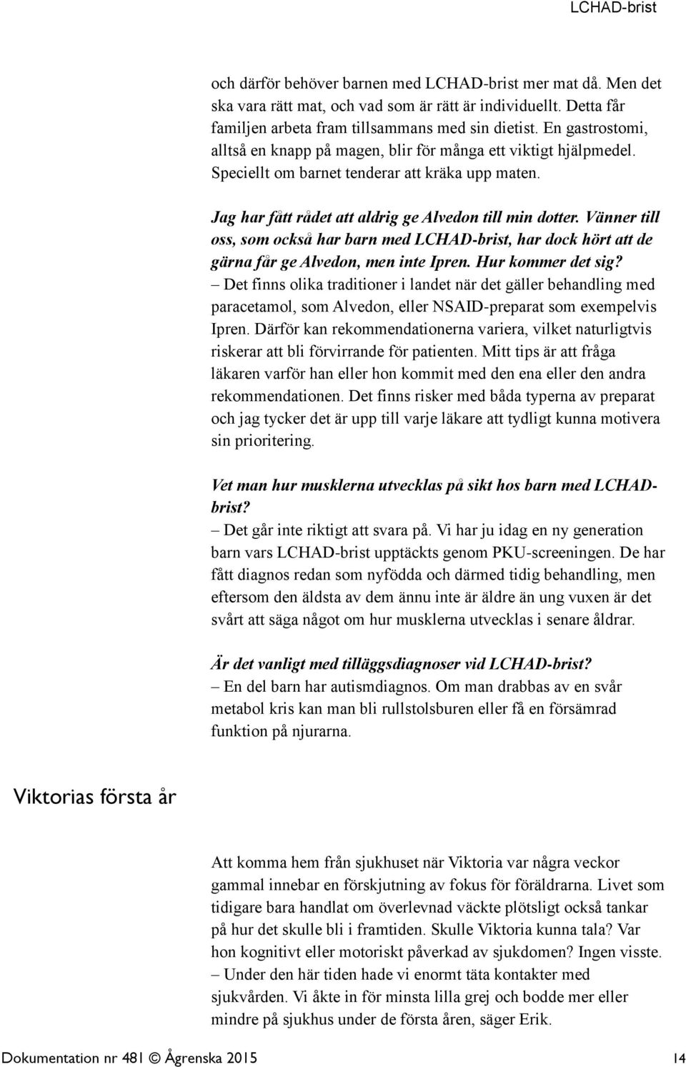 Vänner till oss, som också har barn med LCHAD-brist, har dock hört att de gärna får ge Alvedon, men inte Ipren. Hur kommer det sig?