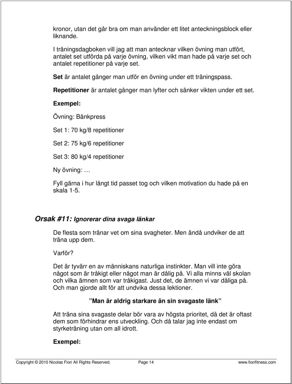 Set är antalet gånger man utför en övning under ett träningspass. Repetitioner är antalet gånger man lyfter och sänker vikten under ett set.