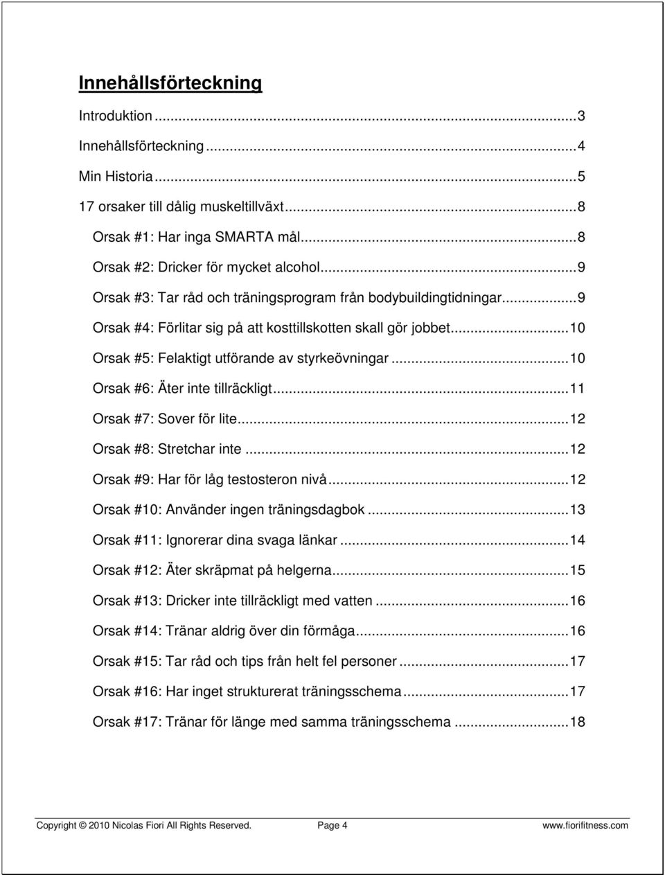 .. 10 Orsak #6: Äter inte tillräckligt... 11 Orsak #7: Sover för lite... 12 Orsak #8: Stretchar inte... 12 Orsak #9: Har för låg testosteron nivå... 12 Orsak #10: Använder ingen träningsdagbok.