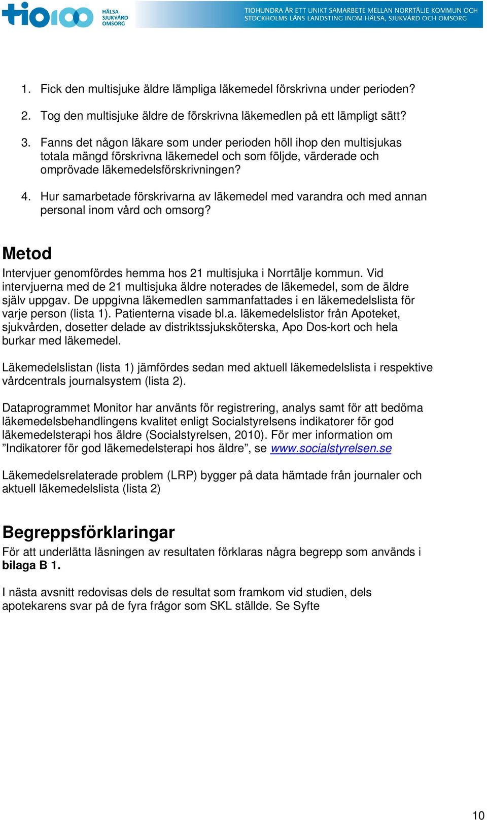 Hur samarbetade förskrivarna av läkemedel med varandra och med annan personal inom vård och omsorg? Metod Intervjuer genomfördes hemma hos 21 multisjuka i Norrtälje kommun.