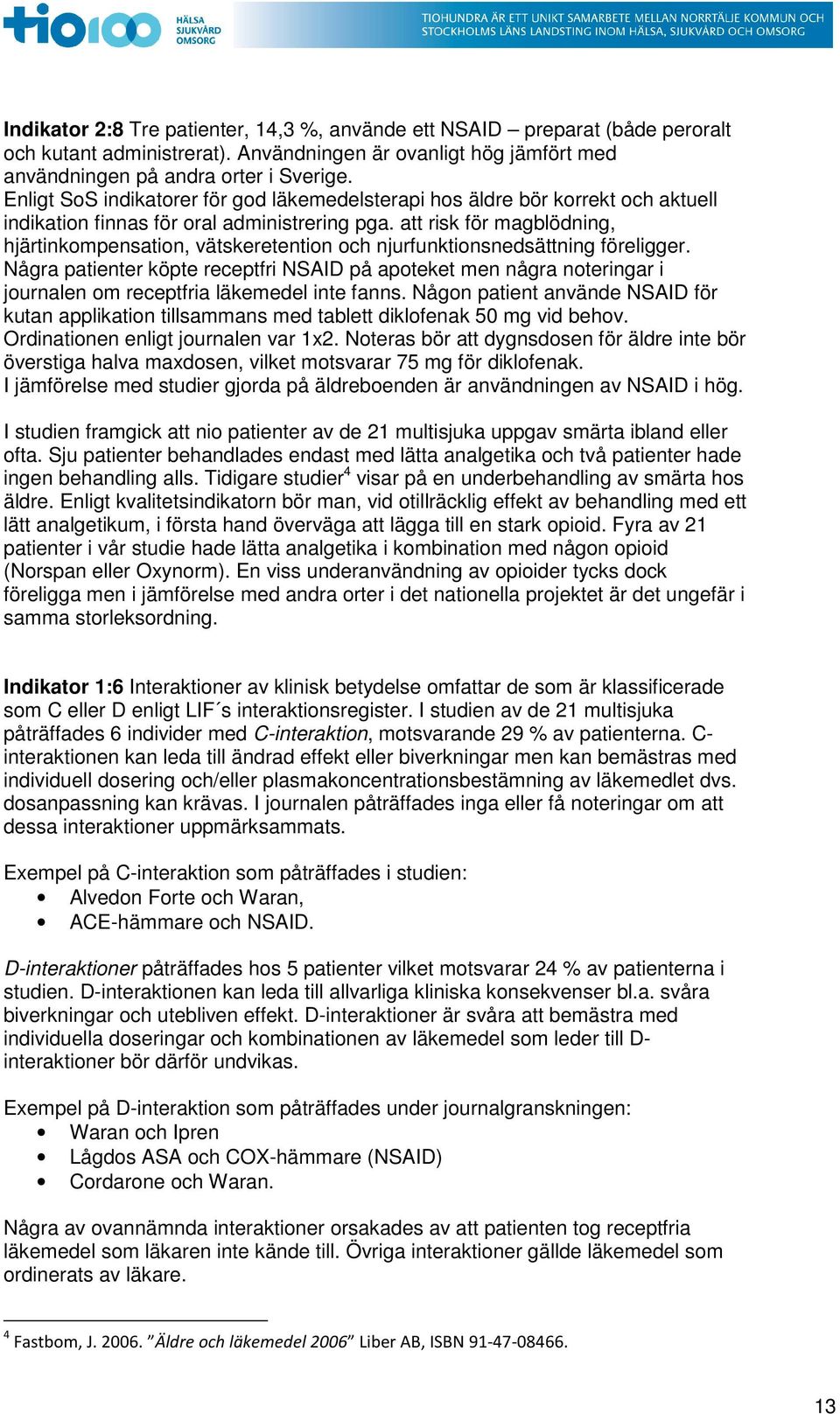 att risk för magblödning, hjärtinkompensation, vätskeretention och njurfunktionsnedsättning föreligger.