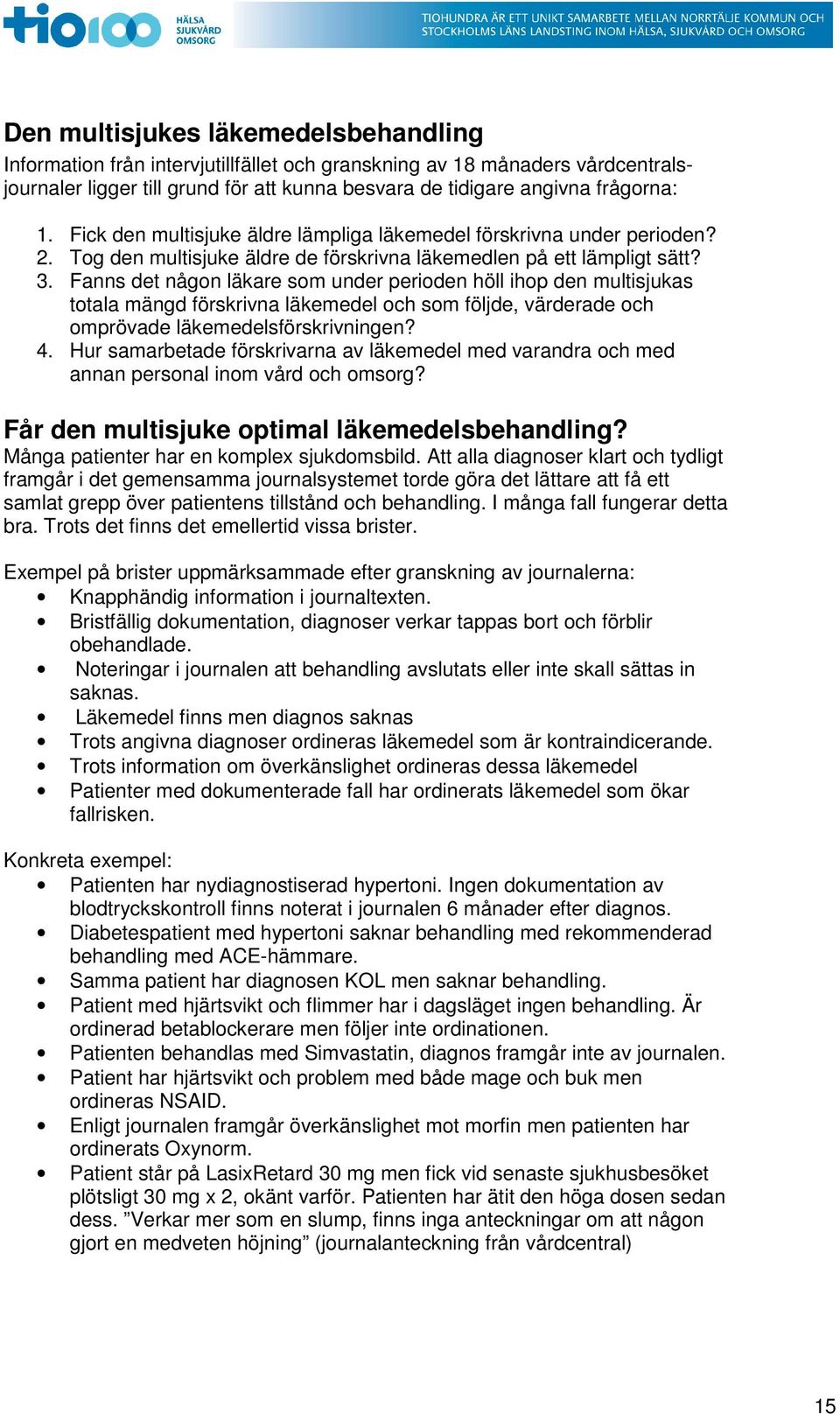 Fanns det någon läkare som under perioden höll ihop den multisjukas totala mängd förskrivna läkemedel och som följde, värderade och omprövade läkemedelsförskrivningen? 4.