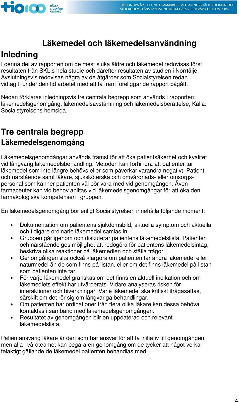 Nedan förklaras inledningsvis tre centrala begrepp som används i rapporten: läkemedelsgenomgång, läkemedelsavstämning och läkemedelsberättelse, Källa: Socialstyrelsens hemsida.