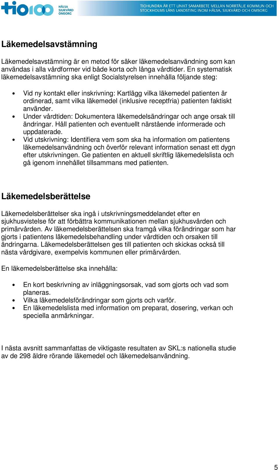 (inklusive receptfria) patienten faktiskt använder. Under vårdtiden: Dokumentera läkemedelsändringar och ange orsak till ändringar.