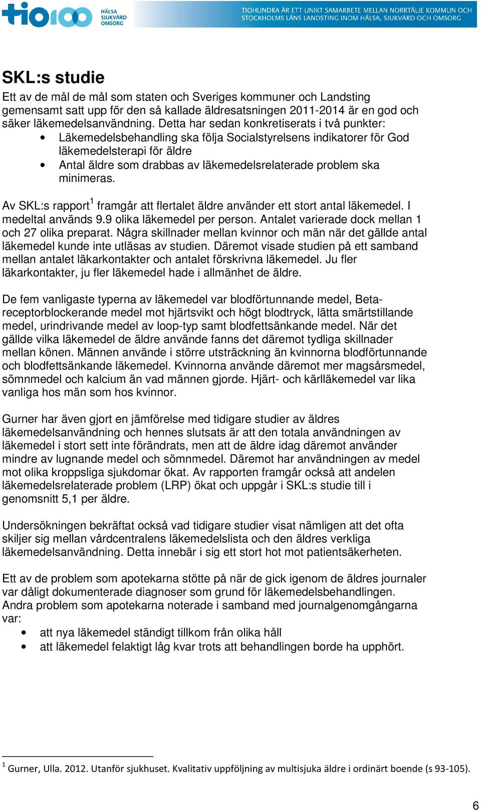 ska minimeras. Av SKL:s rapport 1 framgår att flertalet äldre använder ett stort antal läkemedel. I medeltal används 9.9 olika läkemedel per person.