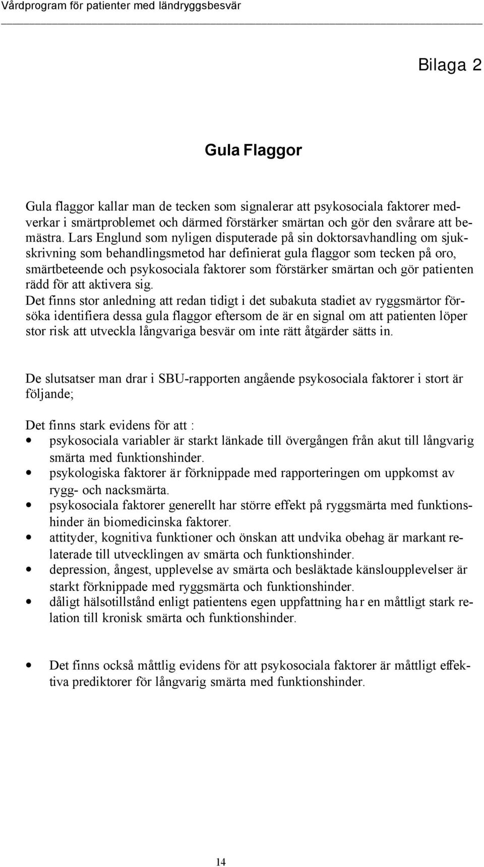 förstärker smärtan och gör patienten rädd för att aktivera sig.