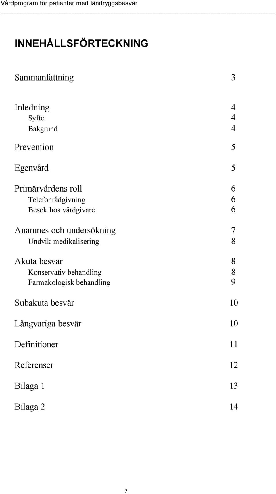 Undvik medikalisering 8 Akuta besvär 8 Konservativ behandling 8 Farmakologisk behandling 9