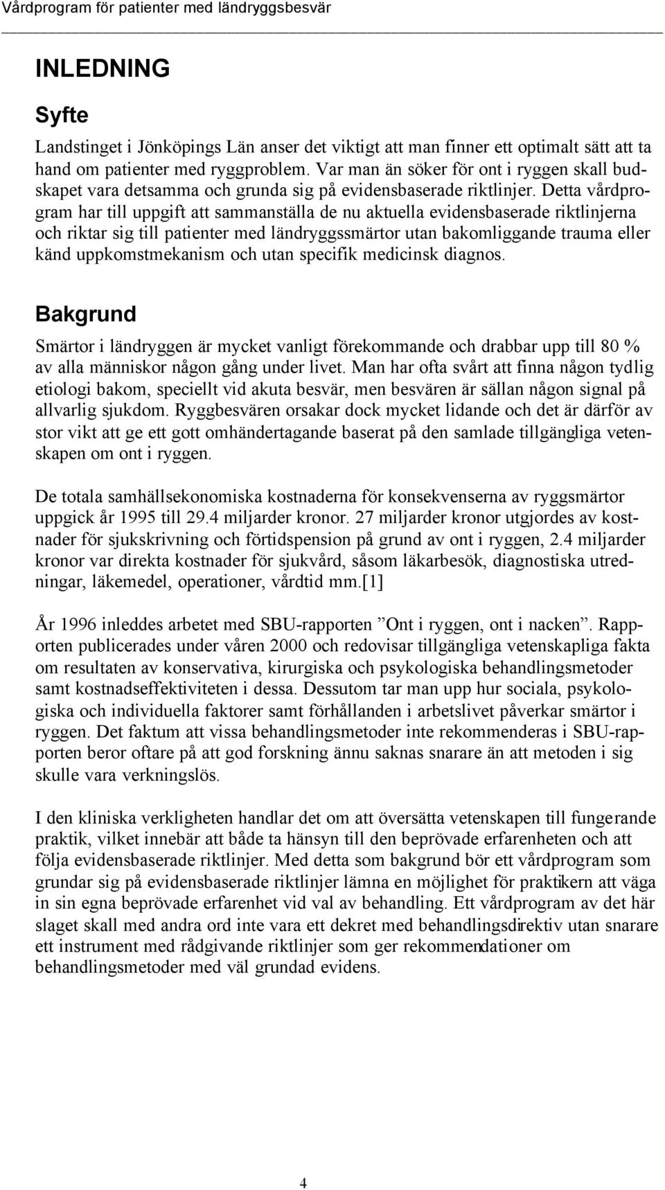 Detta vårdprogram har till uppgift att sammanställa de nu aktuella evidensbaserade riktlinjerna och riktar sig till patienter med ländryggssmärtor utan bakomliggande trauma eller känd