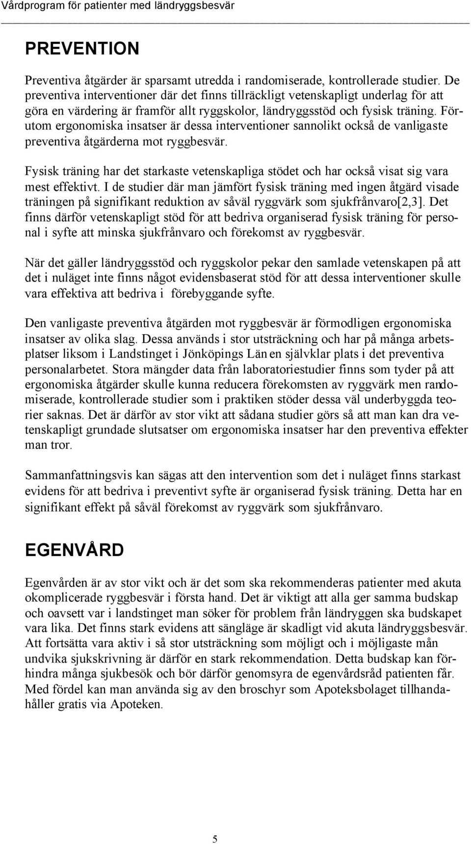 Förutom ergonomiska insatser är dessa interventioner sannolikt också de vanligaste preventiva åtgärderna mot ryggbesvär.