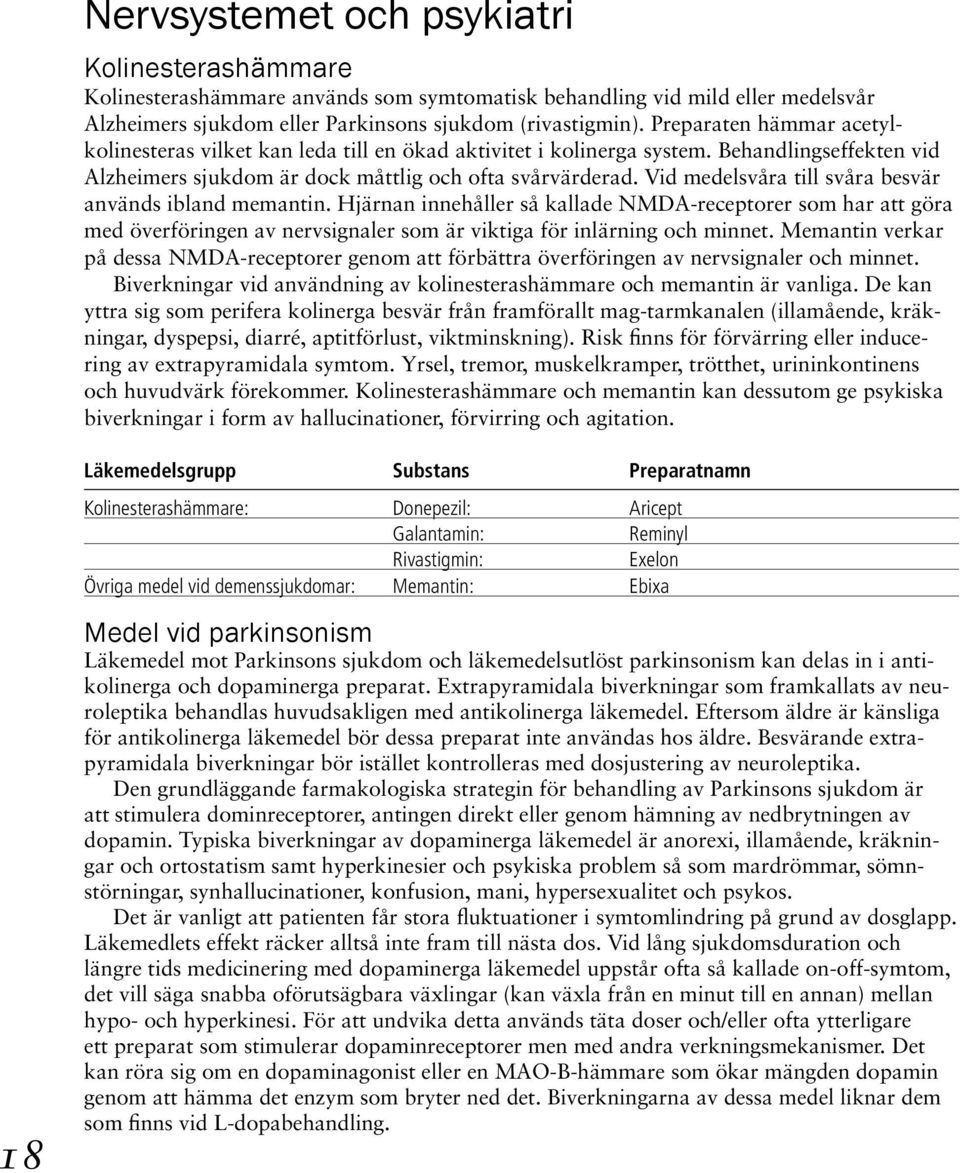 Vid medelsvåra till svåra besvär används ibland memantin. Hjärnan innehåller så kallade NMDA-receptorer som har att göra med överföringen av nervsignaler som är viktiga för inlärning och minnet.