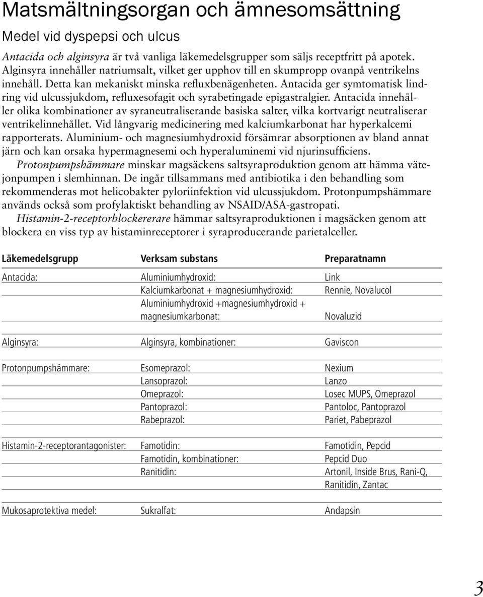 Antacida ger symtomatisk lindring vid ulcussjukdom, refluxesofagit och syrabetingade epigastralgier.