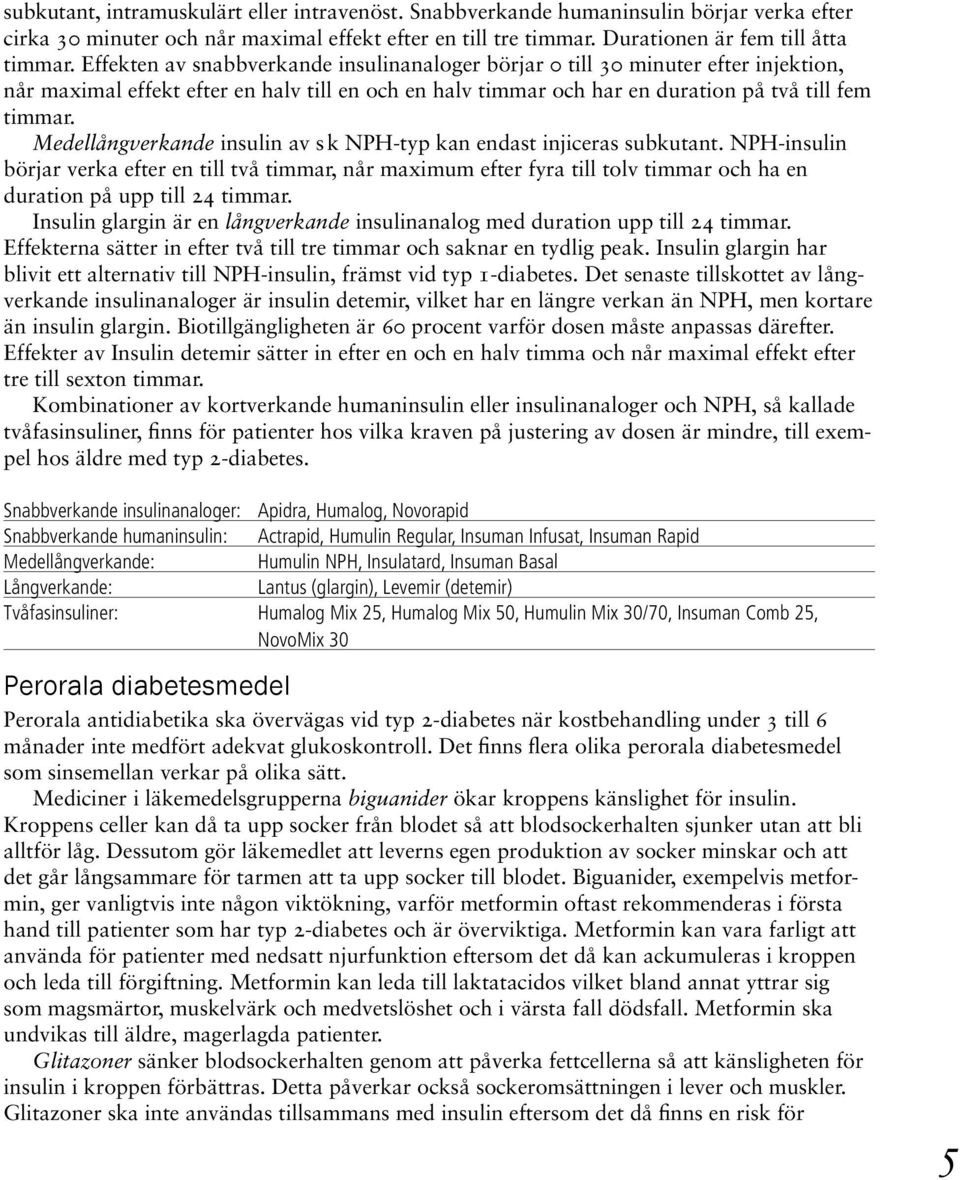 Medellångverkande insulin av s k NPH-typ kan endast injiceras subkutant.