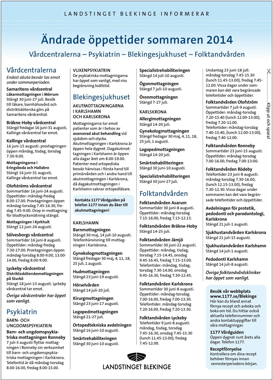 Bräkne-Hoby vårdcentral stängd fredagar 16 juni-31 augusti, kallinge vårdcentral tar emot. Kallinge vårdcentral 16 juni-15 augusti: provtagningen öppen måndag, tisdag, torsdag 7.30-9.00.