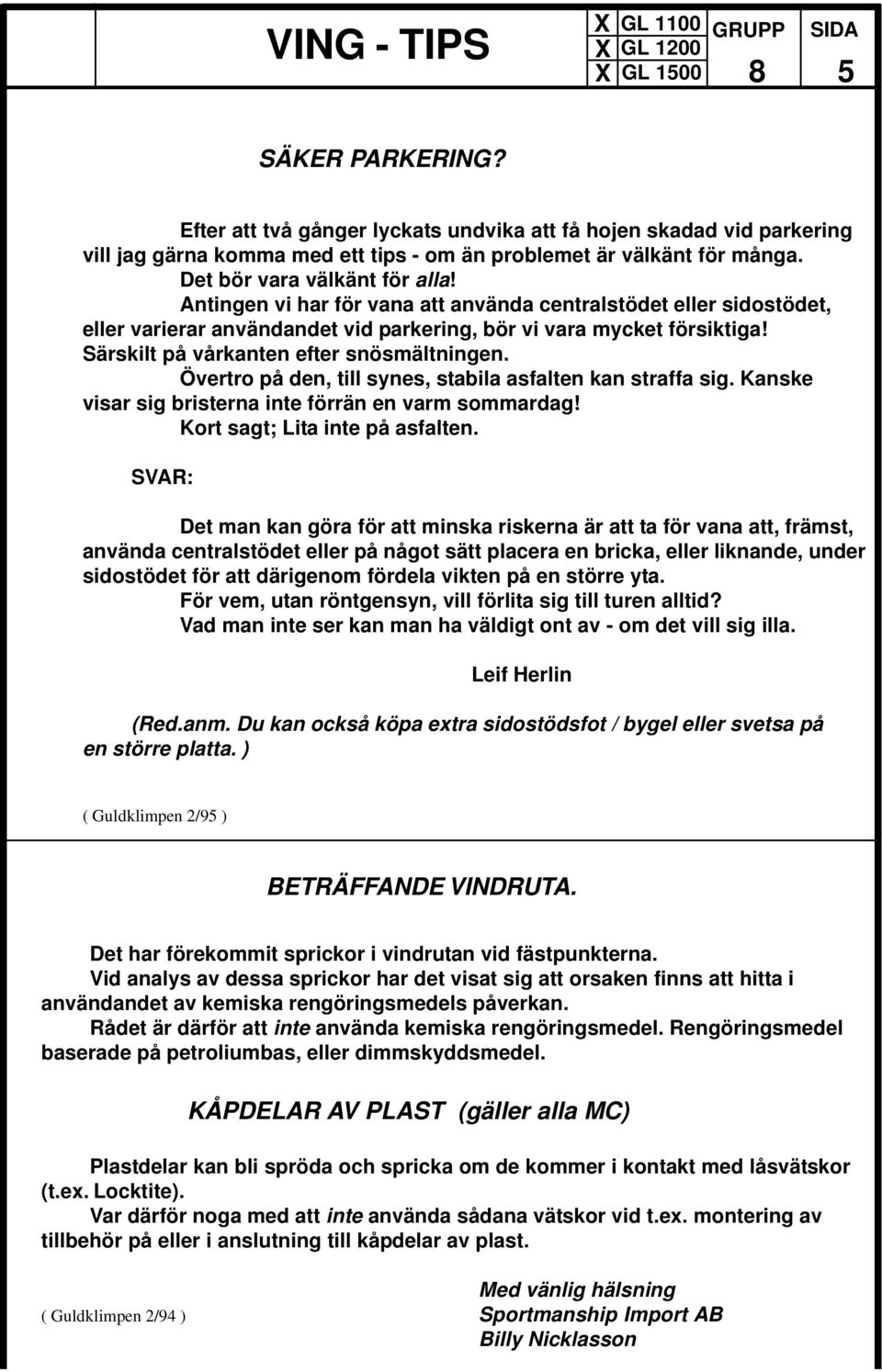 Övertro på den, till synes, stabila asfalten kan straffa sig. Kanske visar sig bristerna inte förrän en varm sommardag! Kort sagt; Lita inte på asfalten.