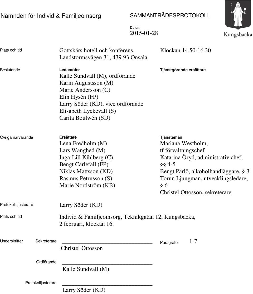 30 Tjänstgörande ersättare Övriga närvarande Protokollsjusterare Ersättare Lena Fredholm (M) Lars Wånghed (M) Inga-Lill Kihlberg (C) Bengt Carlefall (FP) Niklas Mattsson (KD) Rasmus Petrusson (S)