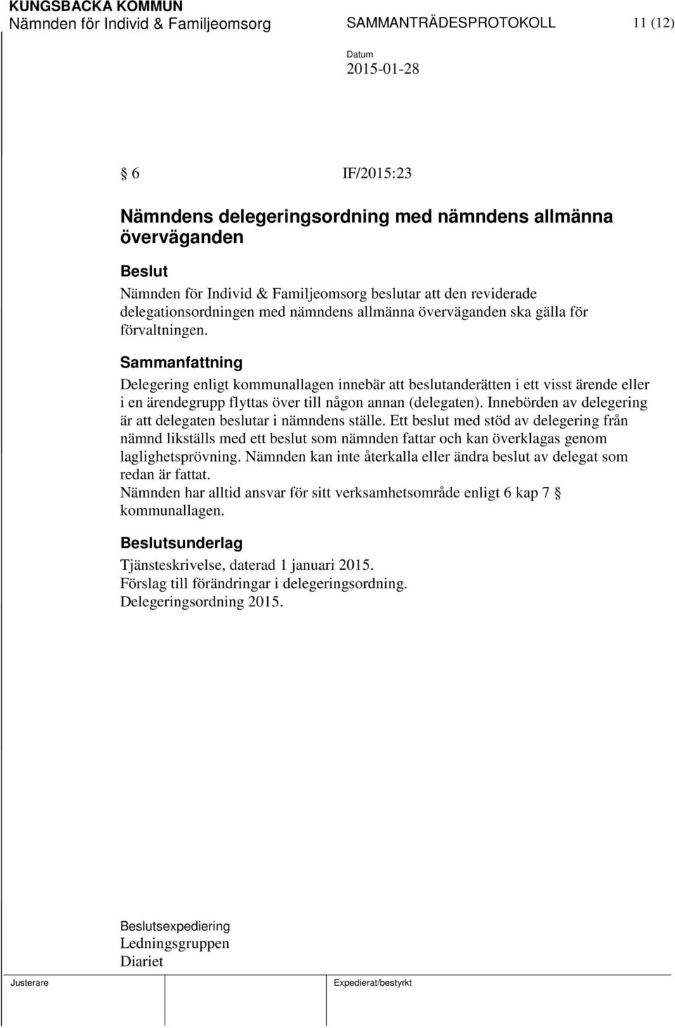 Sammanfattning Delegering enligt kommunallagen innebär att beslutanderätten i ett visst ärende eller i en ärendegrupp flyttas över till någon annan (delegaten).