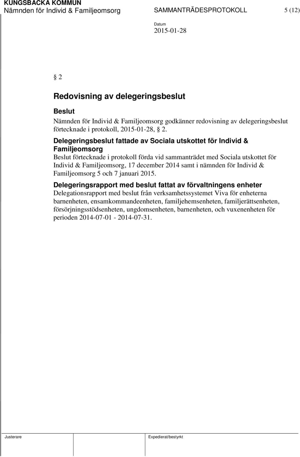 Delegeringsbeslut fattade av Sociala utskottet för Individ & Familjeomsorg Beslut förtecknade i protokoll förda vid sammanträdet med Sociala utskottet för Individ & Familjeomsorg, 17 december 2014