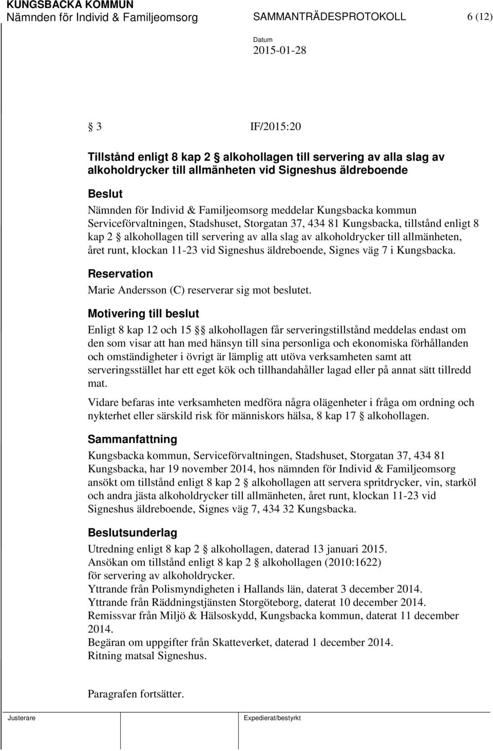 servering av alla slag av alkoholdrycker till allmänheten, året runt, klockan 11-23 vid Signeshus äldreboende, Signes väg 7 i Kungsbacka. Reservation Marie Andersson (C) reserverar sig mot beslutet.