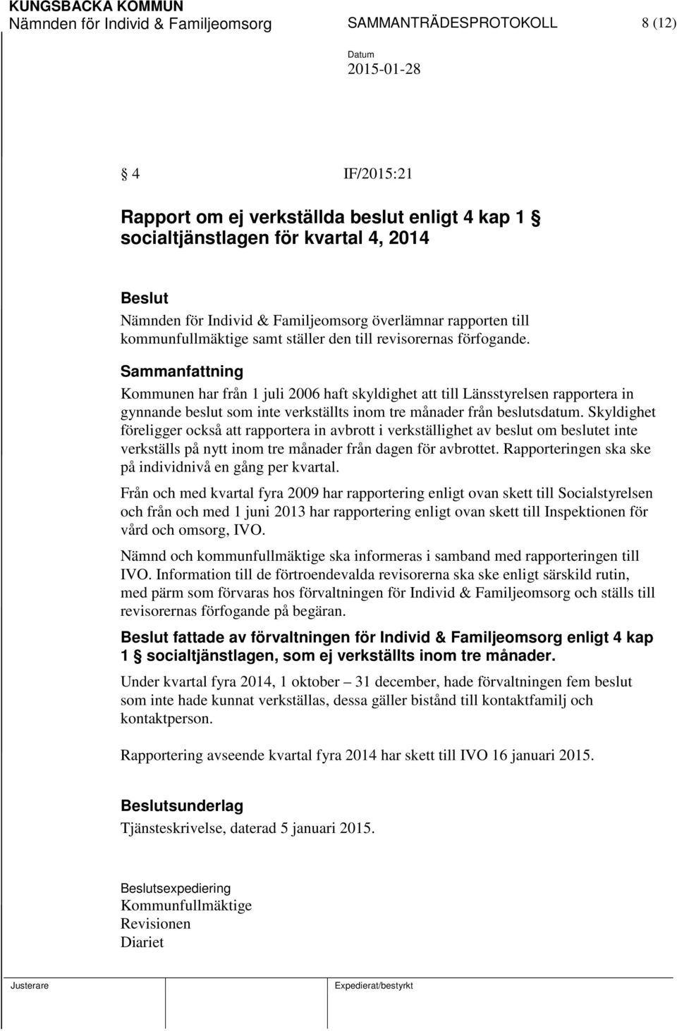 Sammanfattning Kommunen har från 1 juli 2006 haft skyldighet att till Länsstyrelsen rapportera in gynnande beslut som inte verkställts inom tre månader från beslutsdatum.