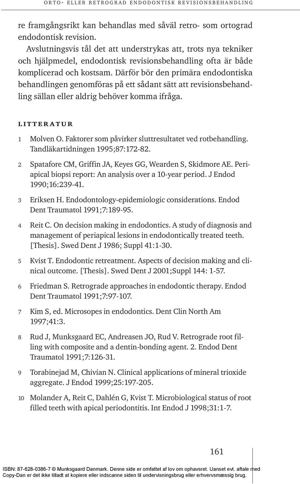 Därför bör den primära endodontiska behandlingen genomföras på ett sådant sätt att revisionsbehandling sällan eller aldrig behöver komma ifråga. litteratur 1 Molven O.