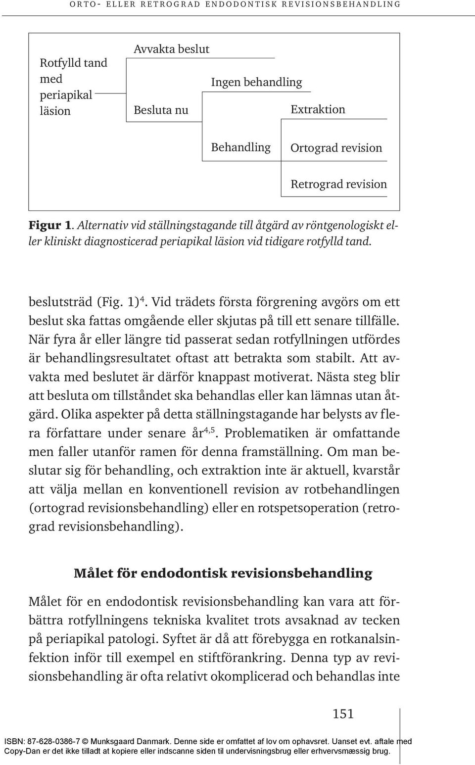 Vid trädets första förgrening avgörs om ett beslut ska fattas omgående eller skjutas på till ett senare tillfälle.