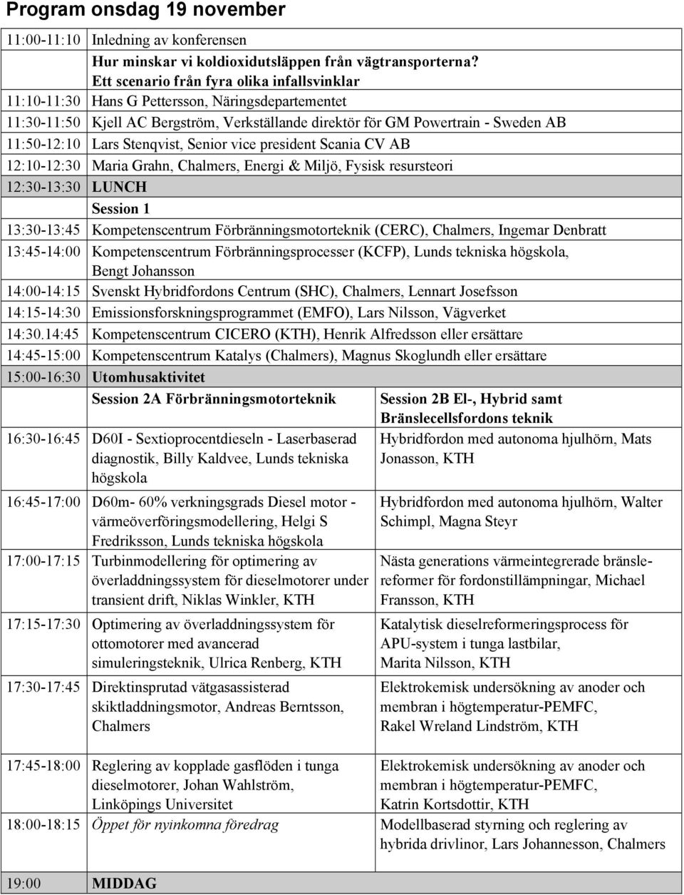 Stenqvist, Senior vice president Scania CV AB 12:10-12:30 Maria Grahn, Chalmers, Energi & Miljö, Fysisk resursteori 12:30-13:30 LUNCH Session 1 13:30-13:45 Kompetenscentrum Förbränningsmotorteknik